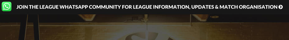 JOIN THE LEAGUE WHATSAPP COMMUNITY FOR LEAGUE INFORMATION, UPDATES & MATCH ORGANISATION 